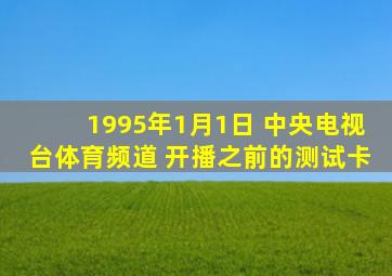 1995年1月1日 中央电视台体育频道 开播之前的测试卡